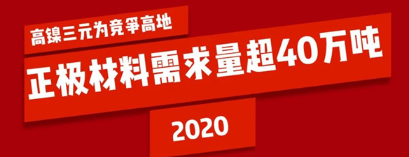 2020年正极材料需求量超40万吨 高镍三元为竞争高地 2020年正极材料需求量超40万吨 高镍三元为竞争高地